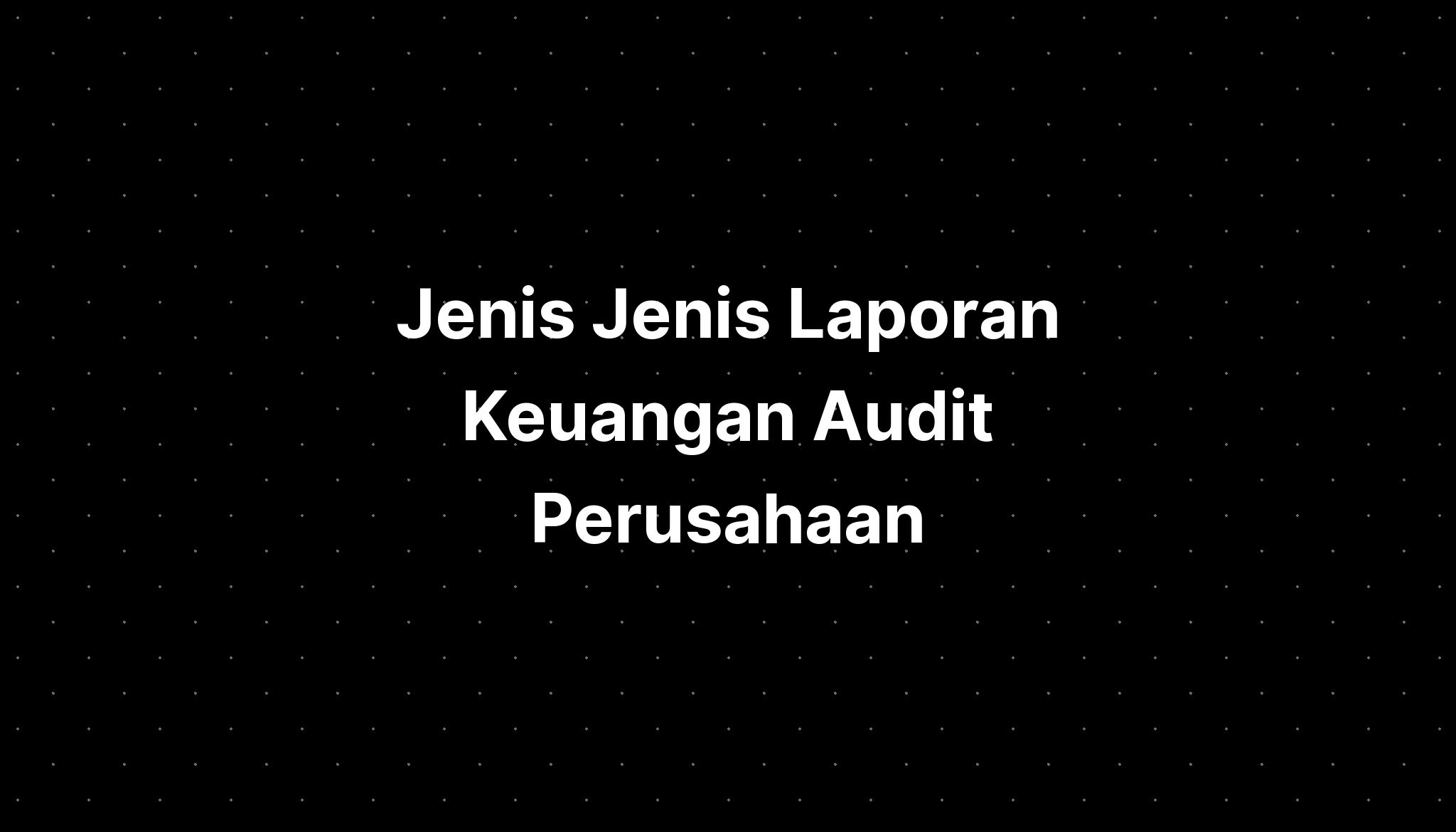 Jenis Jenis Laporan Keuangan Audit Perusahaan Imagesee 9070